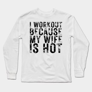 I Workout because My Wife is Hot Long Sleeve T-Shirt